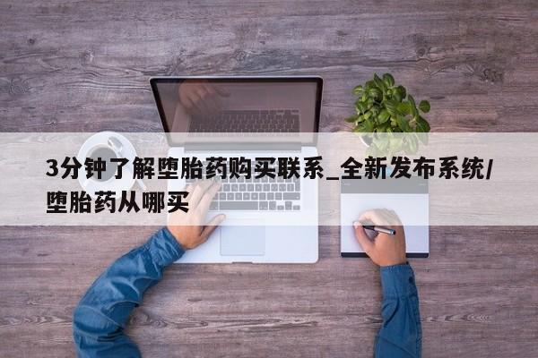私人打胎药购买联系方式3分钟了解堕胎药购买联系_全新发布系统/堕胎药从哪买