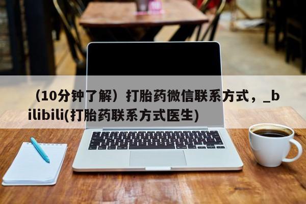 私人诊所可以开打胎药吗（10分钟了解）打胎药微信联系方式，_bilibili(打胎药联系方式医生)