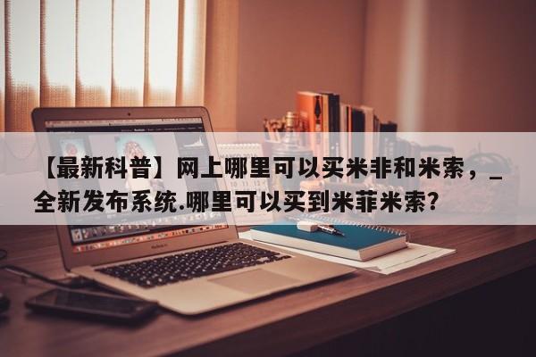 打胎药私人批发购买【最新科普】网上哪里可以买米非和米索,_全新发布系统.哪里可以买到米菲米索?