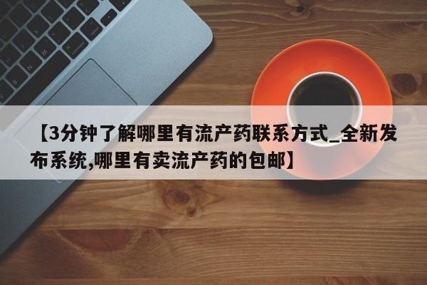 私人网购打胎药【3分钟了解哪里有流产药联系方式_全新发布系统,哪里有卖流产药的包邮】