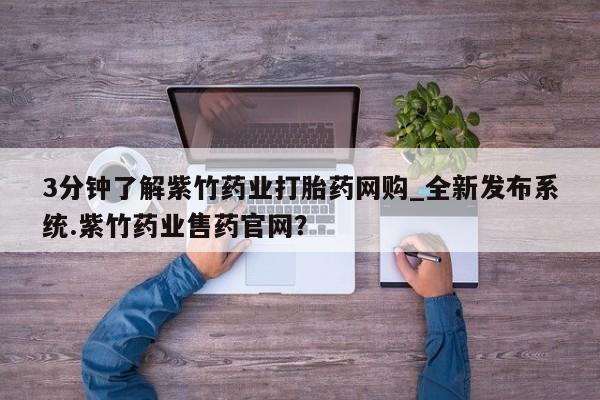 私人b超给打胎药3分钟了解紫竹药业打胎药网购_全新发布系统.紫竹药业售药官网？