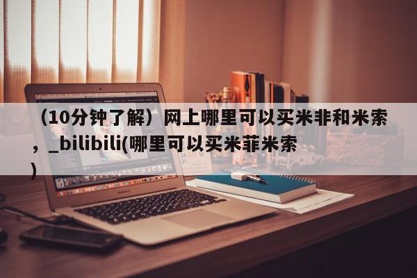 哪里有卖打胎药的私人店（10分钟了解）网上哪里可以买米非和米索，_bilibili(哪里可以买米菲米索)