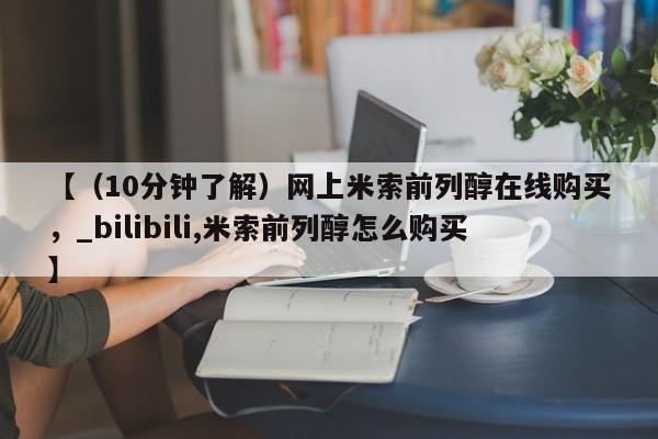 哪个私人有卖打胎药的【（10分钟了解）网上米索前列醇在线购买，_bilibili,米索前列醇怎么购买】