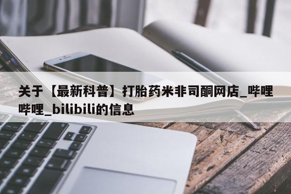 哈密打胎药私人店关于【最新科普】打胎药米非司酮网店_哔哩哔哩_bilibili的信息