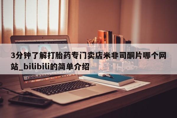 私人店有打胎药吗3分钟了解打胎药专门卖店米非司酮片哪个网站_bilibili的简单介绍