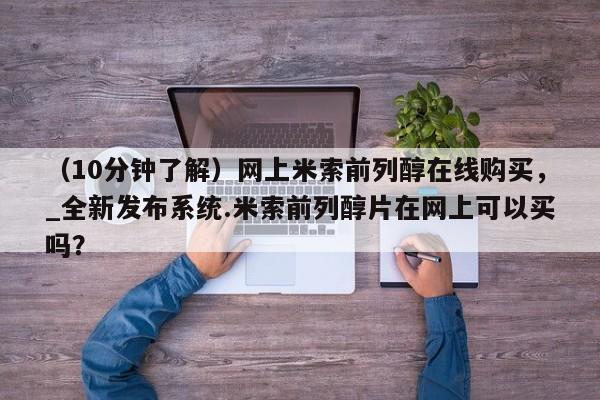 私人打胎药微信能查到吗（10分钟了解）网上米索前列醇在线购买，_全新发布系统.米索前列醇片在网上可以买吗？