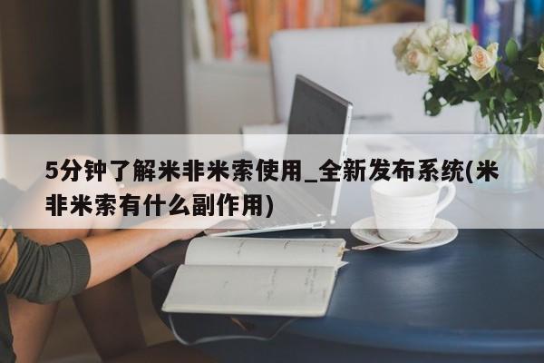 私人医院用什么药打胎好5分钟了解米非米索使用_全新发布系统(米非米索有什么副作用)