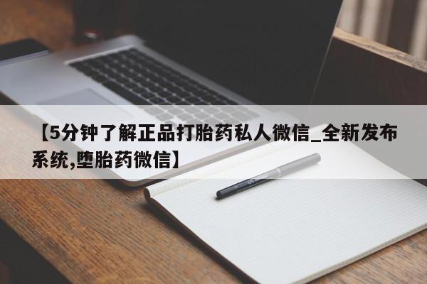 打胎药图片私人【5分钟了解正品打胎药私人微信_全新发布系统,堕胎药微信】