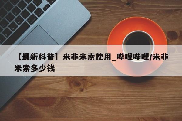 打胎药私人联系微信【最新科普】米非米索使用_哔哩哔哩/米非米索多少钱