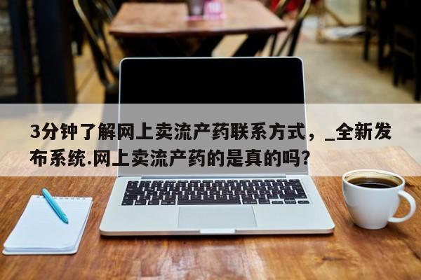 私人卖打胎药的微信群名3分钟了解网上卖流产药联系方式,_全新发布系统.网上卖流产药的是真的吗?