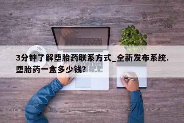 打胎药私人微信购买3分钟了解堕胎药联系方式_全新发布系统.堕胎药一盒多少钱?