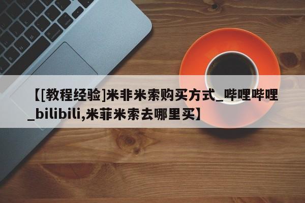 伊宁市打胎药私人店联系方式【[教程经验]米非米索购买方式_哔哩哔哩_bilibili,米菲米索去哪里买】