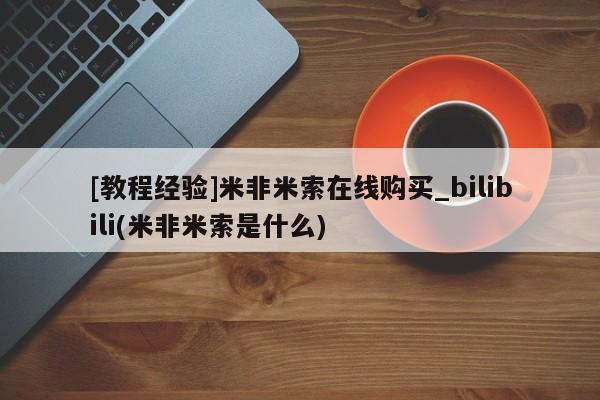 缅甸私人打胎药哪里有卖[教程经验]米非米索在线购买_bilibili(米非米索是什么)
