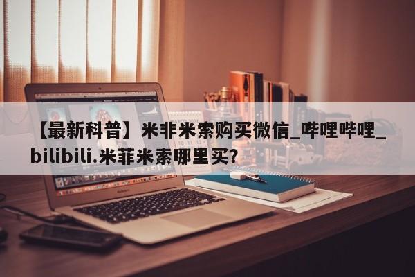乐平私人诊所打胎药【最新科普】米非米索购买微信_哔哩哔哩_bilibili.米菲米索哪里买？