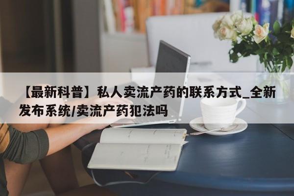 庆阳私人打胎药微信【最新科普】私人卖流产药的联系方式_全新发布系统/卖流产药犯法吗