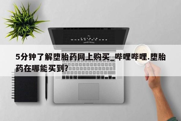 私人卖打胎药违法吗5分钟了解堕胎药网上购买_哔哩哔哩.堕胎药在哪能买到？