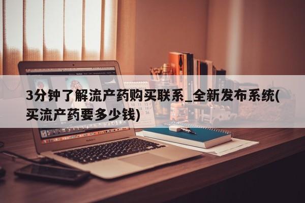 私人诊所开的打胎药3分钟了解流产药购买联系_全新发布系统(买流产药要多少钱)