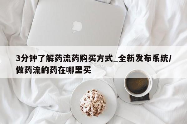 打胎药私人可以寄快递吗3分钟了解药流药购买方式_全新发布系统/做药流的药在哪里买