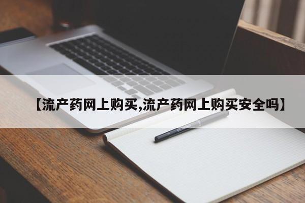 长治私人卖打胎药【流产药网上购买,流产药网上购买安全吗】