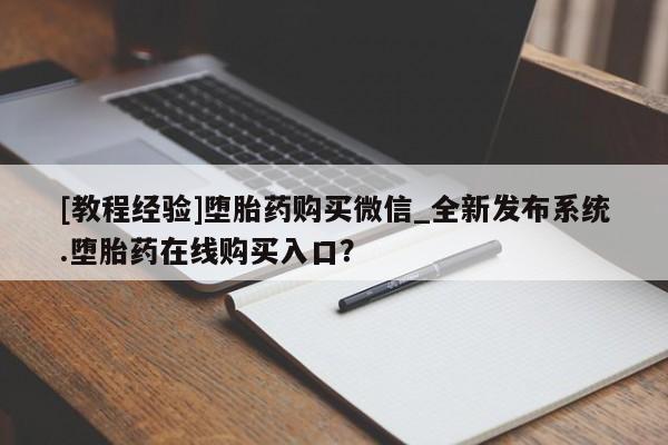 私人卖打胎药犯法吗[教程经验]堕胎药购买微信_全新发布系统.堕胎药在线购买入口？
