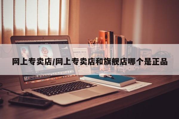 打胎药私人诊所有卖吗网上专卖店/网上专卖店和旗舰店哪个是正品
