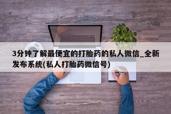 私人诊所卖打胎药吗3分钟了解最便宜的打胎药的私人微信_全新发布系统(私人打胎药微信号)