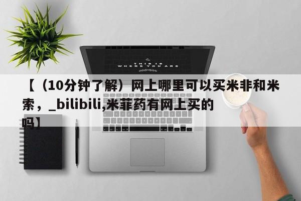 打胎药私人店渭南【（10分钟了解）网上哪里可以买米非和米索，_bilibili,米菲药有网上买的吗】