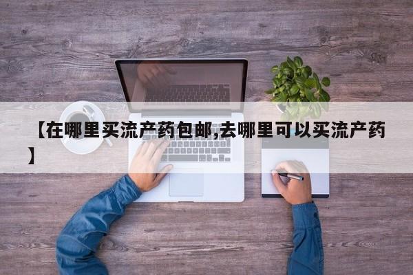 如皋私人诊所有打胎药吗【在哪里买流产药包邮,去哪里可以买流产药】
