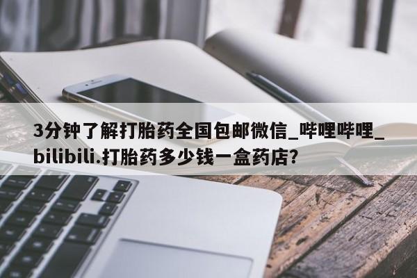 私人诊所有卖打胎药么3分钟了解打胎药全国包邮微信_哔哩哔哩_bilibili.打胎药多少钱一盒药店？
