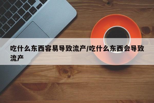 私人药店能买到打胎药吗吃什么东西容易导致流产/吃什么东西会导致流产