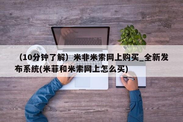 私人打胎药微信货到付款（10分钟了解）米非米索网上购买_全新发布系统(米菲和米索网上怎么买)