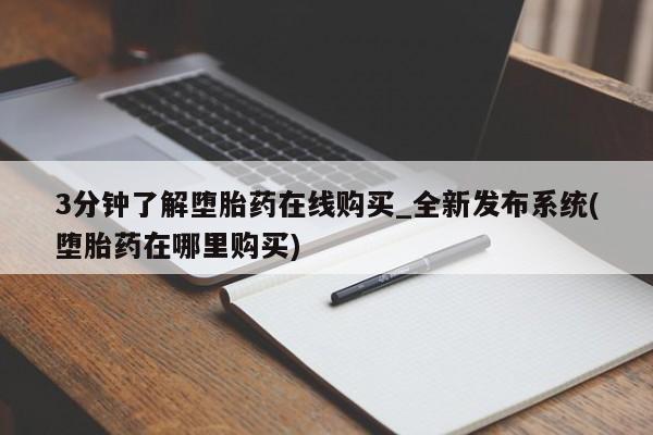 打胎药私人店淮南3分钟了解堕胎药在线购买_全新发布系统(堕胎药在哪里购买)