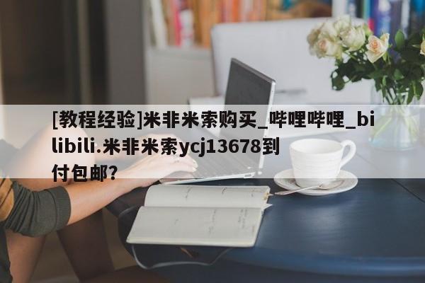 福鼎哪里打胎药私人店[教程经验]米非米索购买_哔哩哔哩_bilibili.米非米索ycj13678到付包邮？