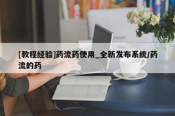 私人诊所打胎药[教程经验]药流药使用_全新发布系统/药流的药