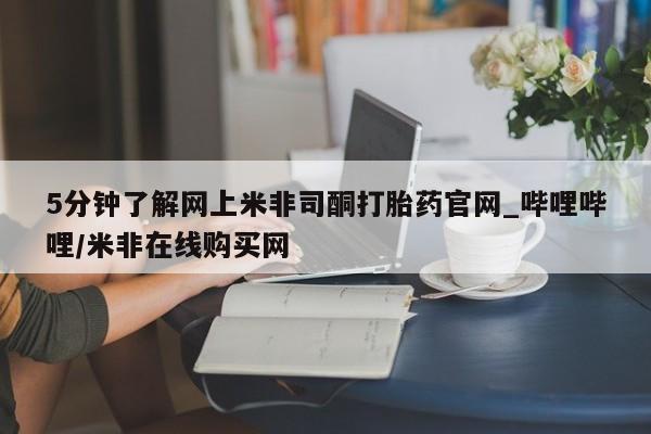 私人医院可以打胎药吗5分钟了解网上米非司酮打胎药官网_哔哩哔哩/米非在线购买网