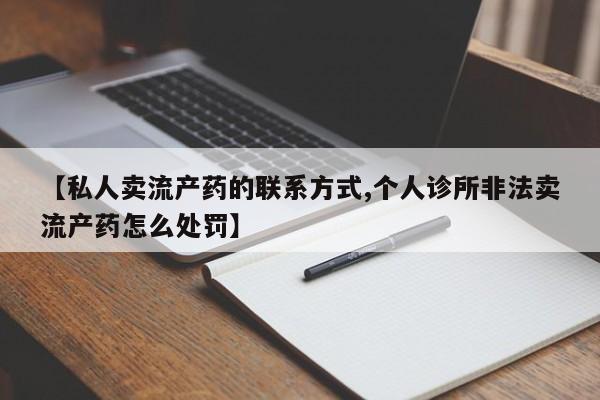 打胎药私人医院专卖店【私人卖流产药的联系方式,个人诊所非法卖流产药怎么处罚】